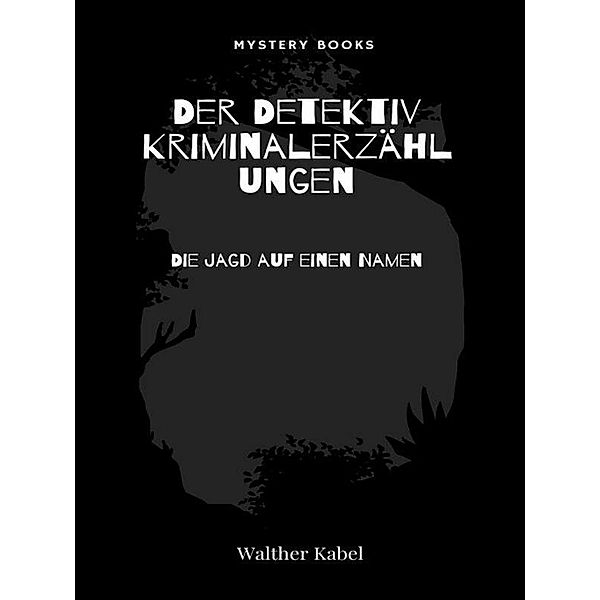 Die Jagd auf einen Namen / Der Detektiv. Kriminalerzählungen Bd.8, Walther Kabel