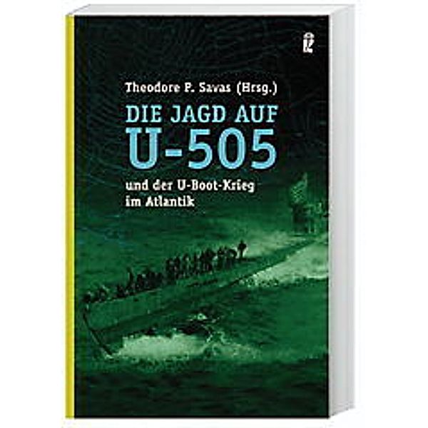 Die Jagd auf U-505 und der U-Boot-Krieg im Atlantik, Theodore P. Savas