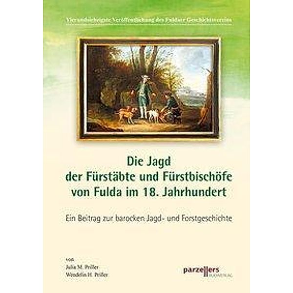 Die Jagd der Fürstäbte und Fürstbischöfe von Fulda im 18. Jahrhundert, Julia M. Priller, Wendelin H. Priller