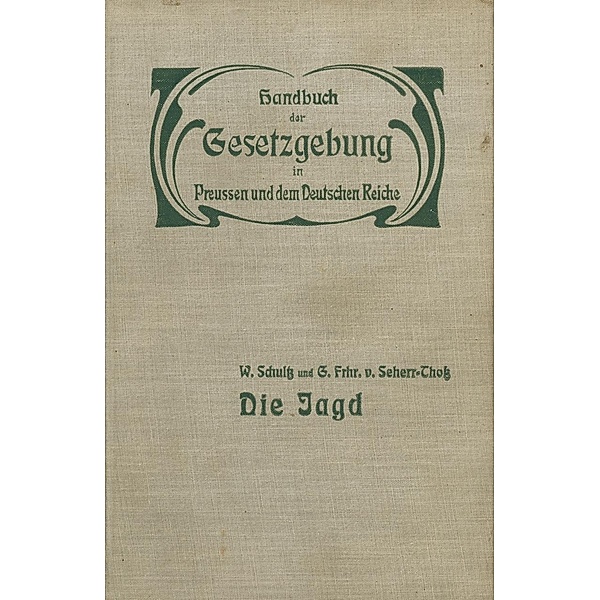 Die Jagd / Handbuch der Gesetzgebung in Preussen und dem deutschen Reiche Bd.14/5, W. Schultz, G. Seherr-Thoß