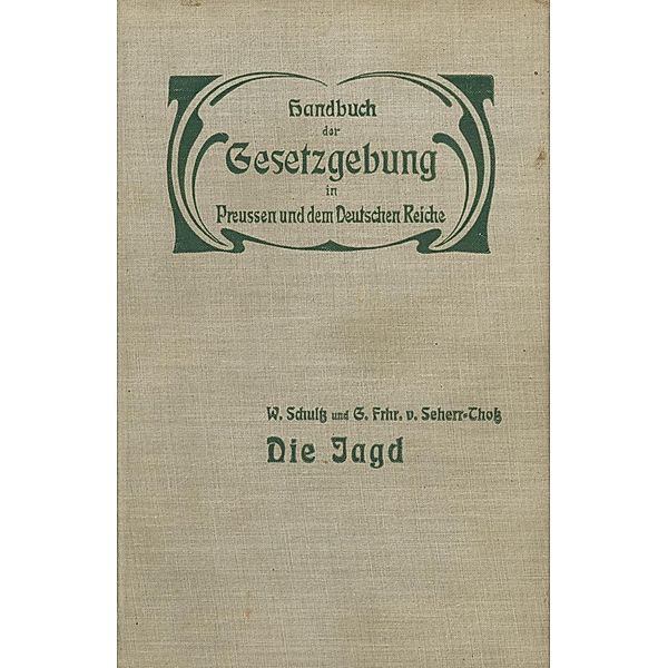 Die Jagd / Handbuch der Gesetzgebung in Preussen und dem deutschen Reiche Bd.14/5, W. Schultz, G. Seherr-Thoss