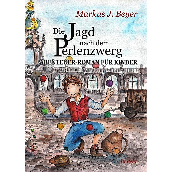 Die Jagd nach dem Perlenzwerg - Historischer Abenteuer-Roman für Kinder aus dem barocken Dresden, Markus J. Beyer