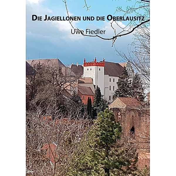 Die Jagiellonen und die Oberlausitz / Beiträge zur Heimatforschung in Sachsen Bd.11, Uwe Fiedler