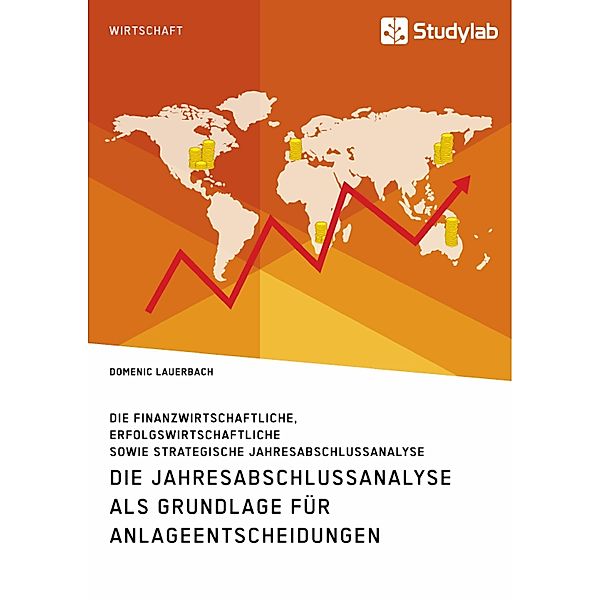 Die Jahresabschlussanalyse als Grundlage für Anlageentscheidungen. Die finanzwirtschaftliche, erfolgswirtschaftliche sowie strategische Jahresabschlussanalyse, Domenic Lauerbach