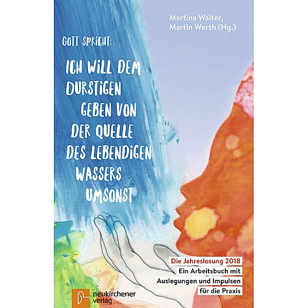 Die Jahreslosung 2018 - Gott spricht: Ich will dem Durstigen geben von der Quelle des lebendigen Wassers umsonst