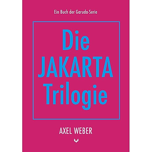 Die Jakarta Trilogie / Die Garuda-Serie Bd.1, Axel Weber