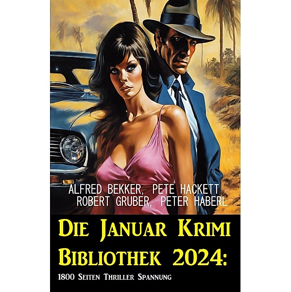 Die Januar Krimi Bibliothek 2024: 1800 Seiten Thriller Spannung, Alfred Bekker, Peter Haberl, Pete Hackett, Robert Gruber