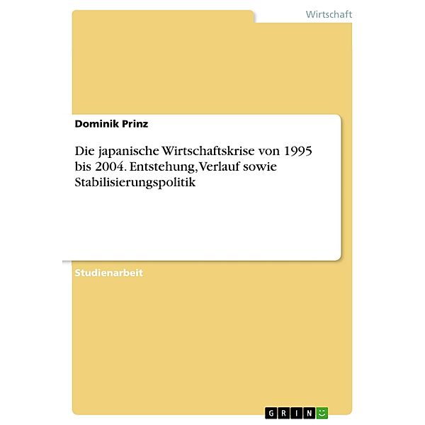 Die japanische Wirtschaftskrise von 1995 bis 2004. Entstehung, Verlauf sowie Stabilisierungspolitik, Dominik Prinz