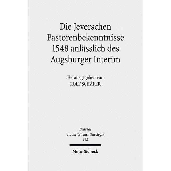 Die Jeverschen Pastorenbekenntnisse 1548 anlässlich des Augsburger Interim