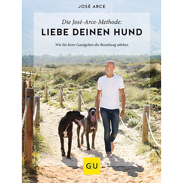 Die  José-Arce-Methode: Liebe Deinen Hund. Wie Sie beim Gassigehen die Beziehung stärken, José Arce