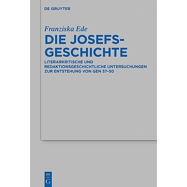 Die Josefsgeschichte / Beihefte zur Zeitschrift für die alttestamentliche Wissenschaft Bd.485, Franziska Ede