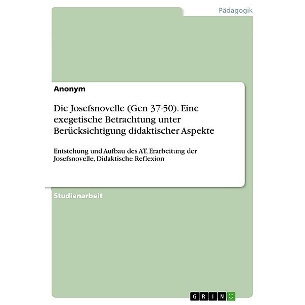 Die Josefsnovelle (Gen 37-50). Eine exegetische Betrachtung unter Berücksichtigung didaktischer Aspekte