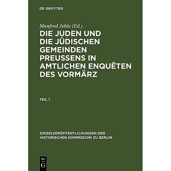 Die Juden und die jüdischen Gemeinden Preussens in amtlichen Enquêten des Vormärz / Einzelveröffentlichungen der Historischen Kommission zu Berlin Bd.82