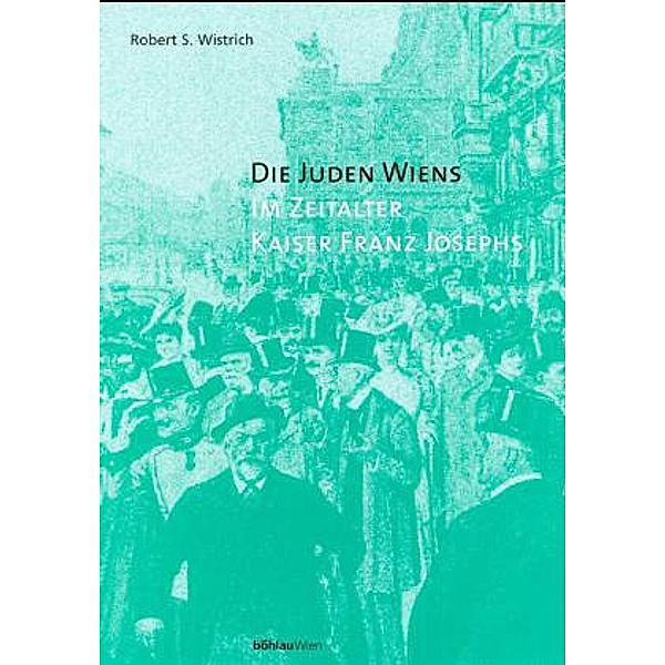 Die Juden Wiens im Zeitalter Kaiser Franz Josephs, Robert S. Wistrich