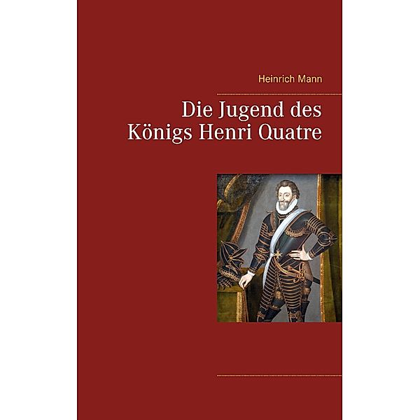 Die Jugend des Königs Henri Quatre, Heinrich Mann