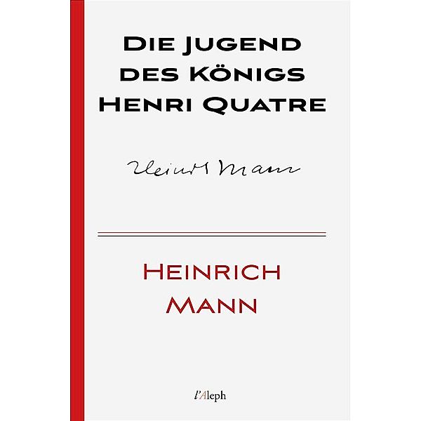 Die Jugend des Königs Henri Quatre / Heinrich Mann Bd.9, Heinrich Mann