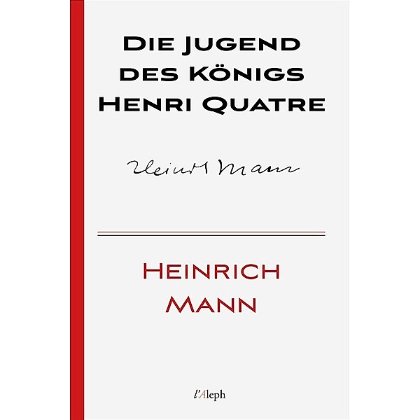 Die Jugend des Königs Henri Quatre / Heinrich Mann Bd.9, Heinrich Mann