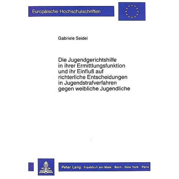 Die Jugendgerichtshilfe in ihrer Ermittlungsfunktion und ihr Einfluss auf richterliche Entscheidungen in Jugendstrafverfahren gegen weibliche Jugendliche, Gabriele Seidel