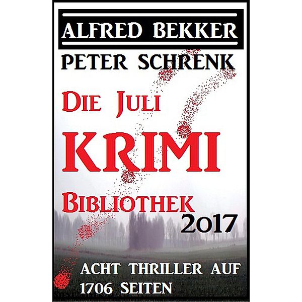 Die Juli Krimi Bibliothek 2017: Acht Thriller auf 1706 Seiten, Alfred Bekker, Peter Schrenk