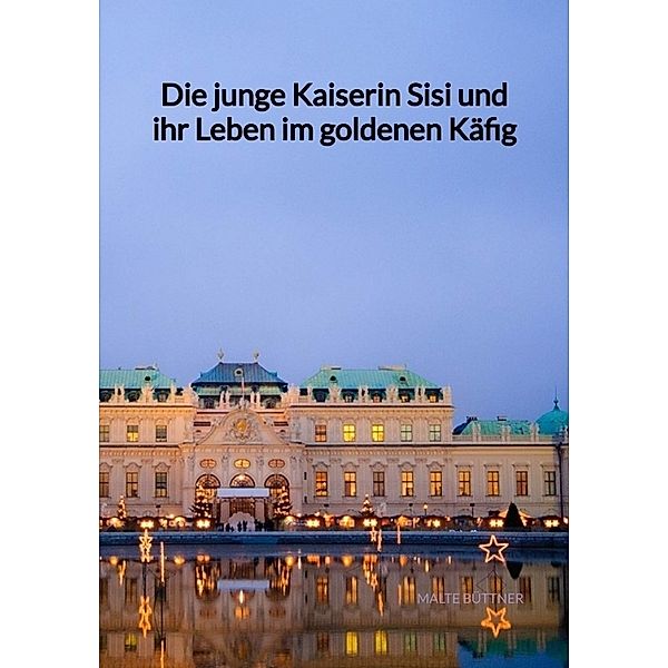 Die junge Kaiserin Sisi und ihr Leben im goldenen Käfig, Malte Büttner