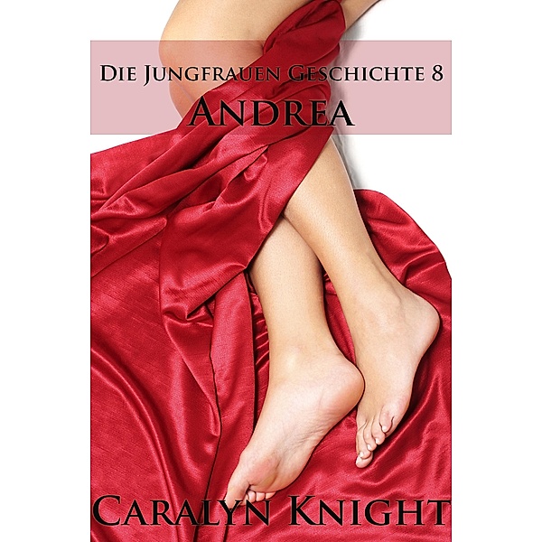 Die Jungfrauen Geschichte 8: Andrea / Die Jungfrauen Geschichte, Caralyn Knight
