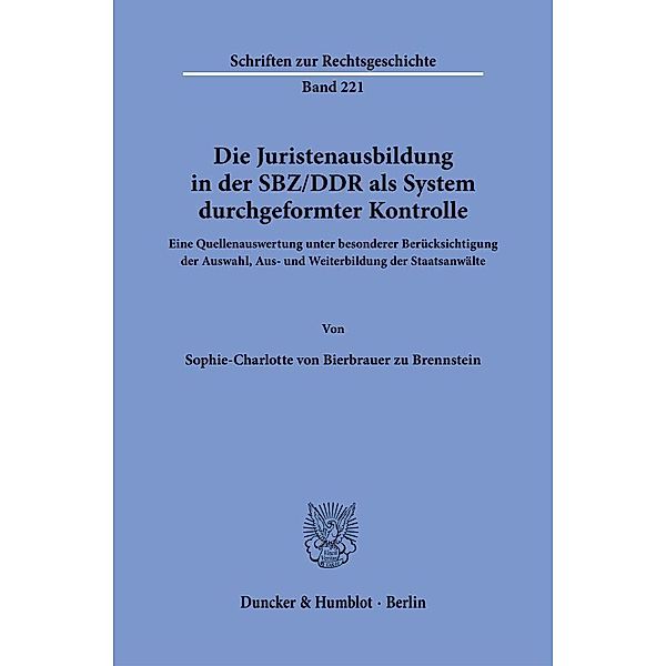 Die Juristenausbildung in der SBZ/DDR als System durchgeformter Kontrolle., Sophie-Charlotte von Bierbrauer zu Brennstein