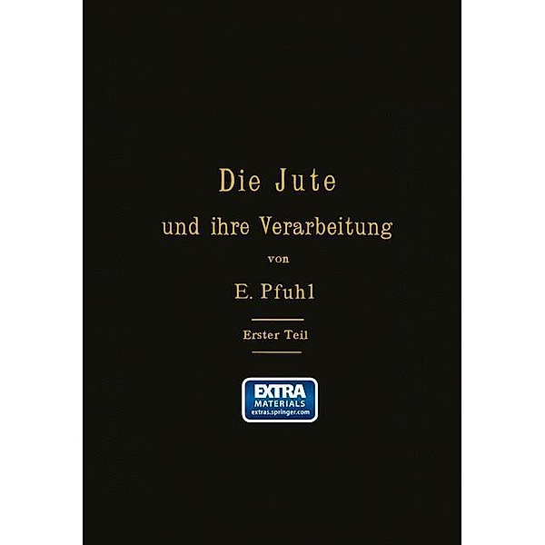 Die Jute und ihre Verarbeitung auf Grund wissenschaftlicher Untersuchungen und praktischer Erfahrungen, E. Pfuhl