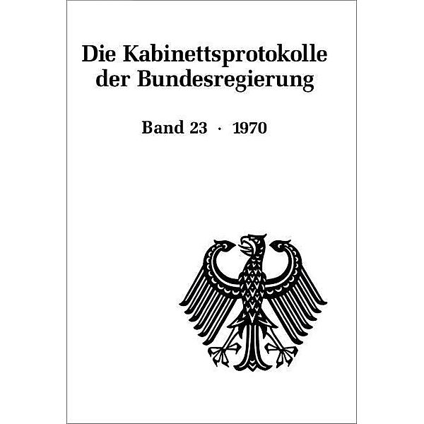 Die Kabinettsprotokolle der Bundesregierung: Bd.23 Die Kabinettsprotokolle der Bundesregierung / 1970