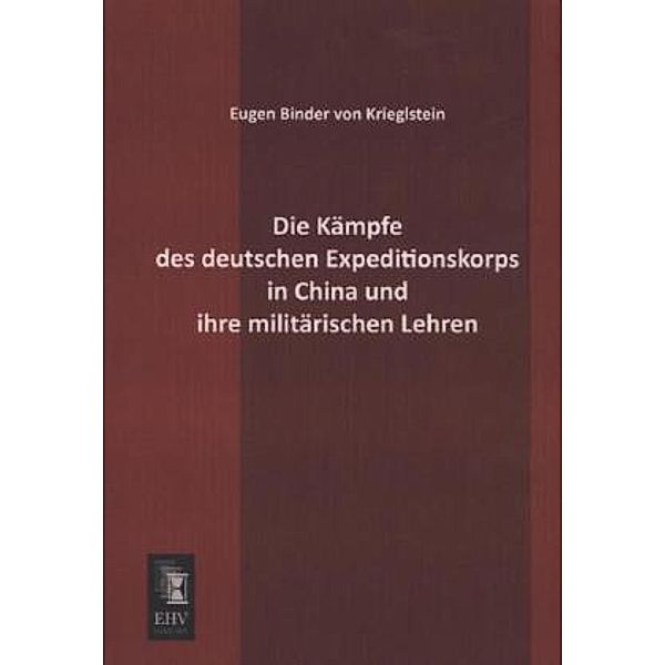 Die Kämpfe des deutschen Expeditionskorps in China und ihre militärischen Lehren, Eugen Binder von Krieglstein