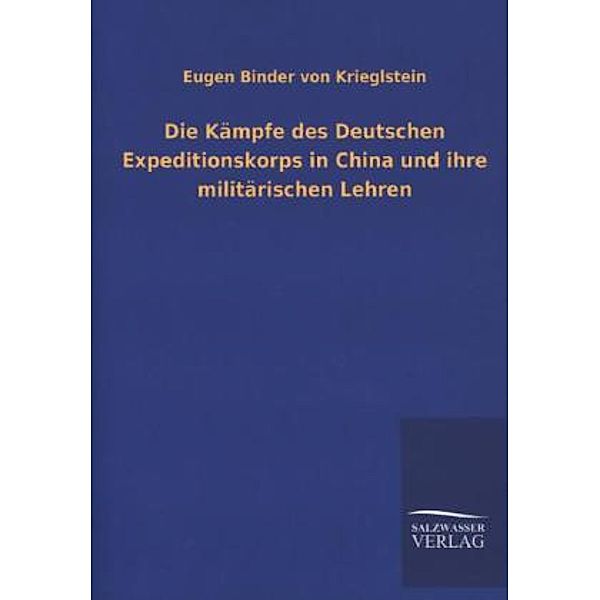 Die Kämpfe des Deutschen Expeditionskorps in China und ihre militärischen Lehren, Eugen Binder von Krieglstein