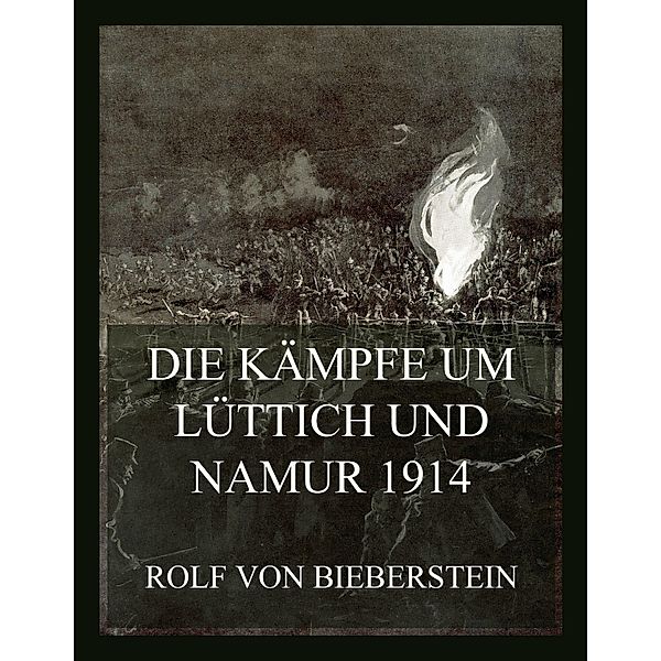 Die Kämpfe um Lüttich und Namur 1914 / Der Erste Weltkrieg in Einzeldarstellungen Bd.1, Rolf von Bieberstein