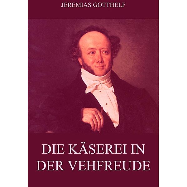 Die Käserei in der Vehfreude, Jeremias Gotthelf