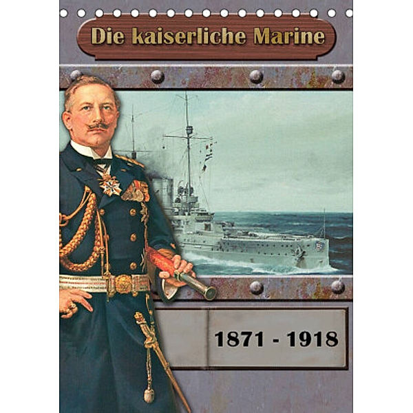 Die kaiserliche Marine 1871 - 1918 (Tischkalender 2022 DIN A5 hoch), Hans-Stefan Hudak