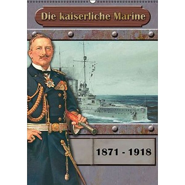 Die kaiserliche Marine 1871 - 1918 (Wandkalender 2015 DIN A2 hoch), Hans-Stefan Hudak