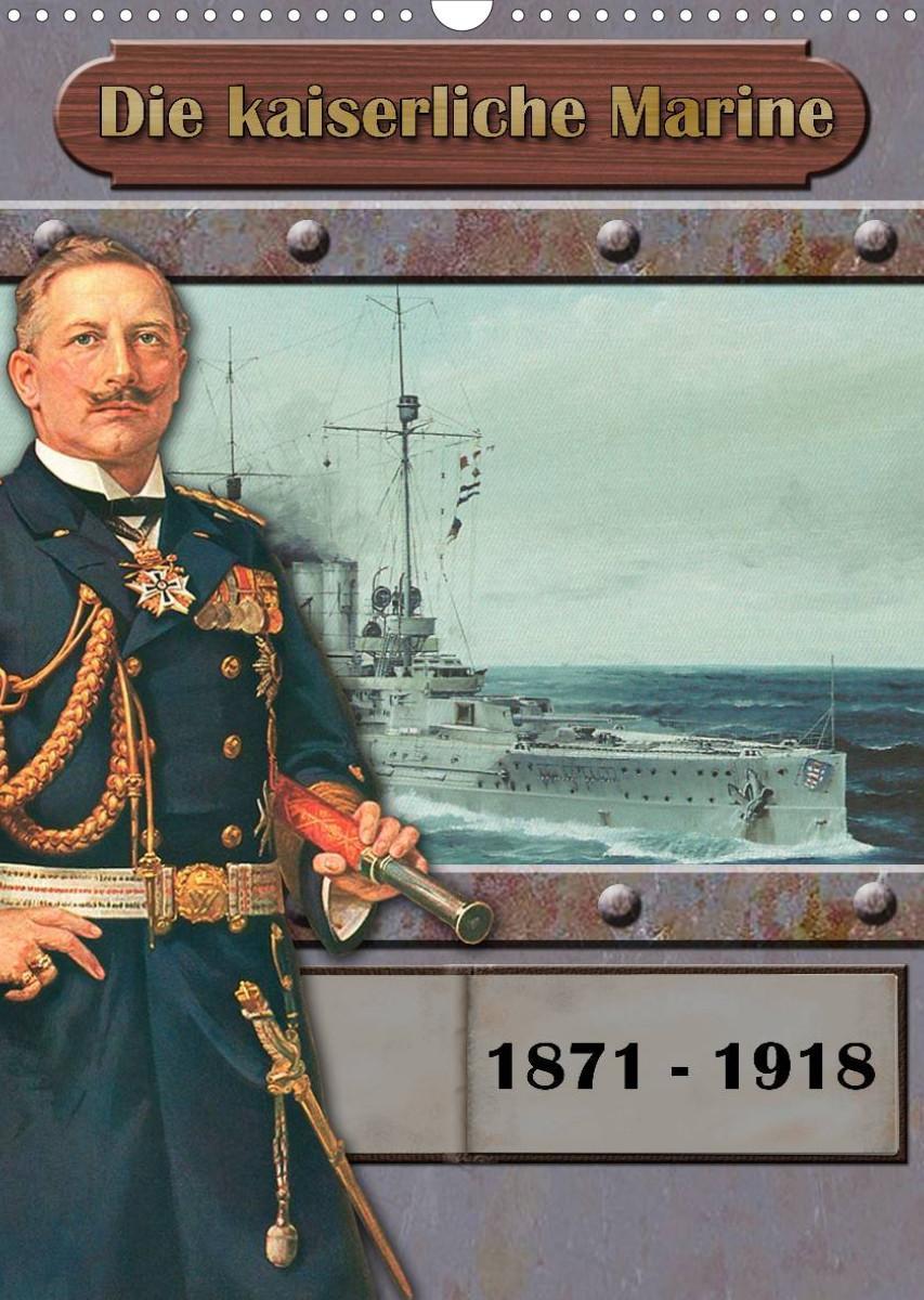 Die kaiserliche Marine 1871 - 1918 (Wandkalender 2023 DIN A3 hoch)