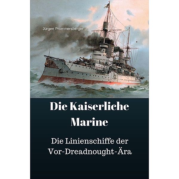 Die Kaiserliche Marine - Die Linienschiffe der Vor-Dreadnought-Ära, Jürgen Prommersberger