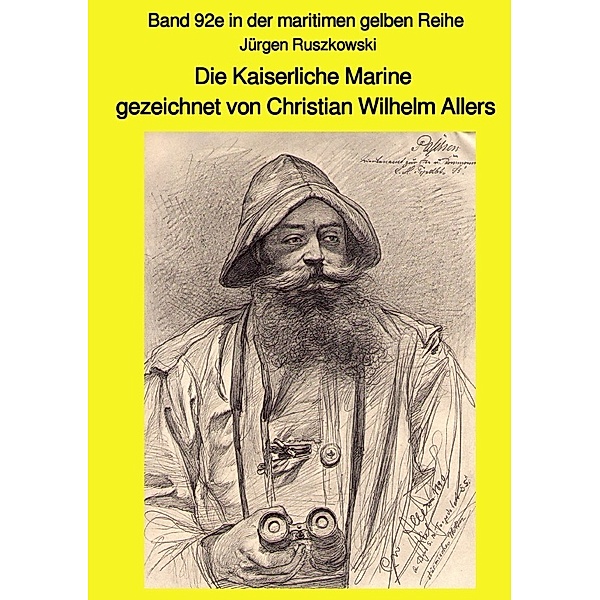 Die Kaiserliche Marine gezeichnet von Christian Wilhelm Allers - Band 92e in der maritimen gelben Reihe, Jürgen Ruszkowski