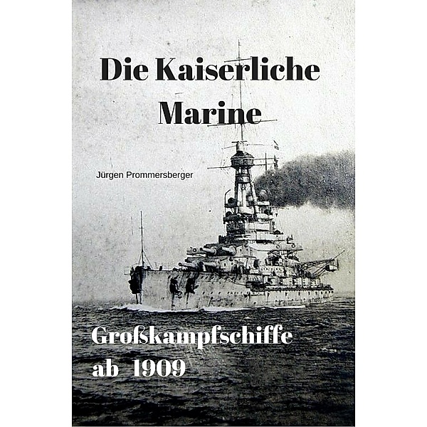 Die Kaiserliche Marine - Großkampfschiffe ab 1909, Jürgen Prommersberger