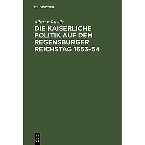 Die kaiserliche Politik auf dem Regensburger Reichstag 1653-54, Albert v. Ruville