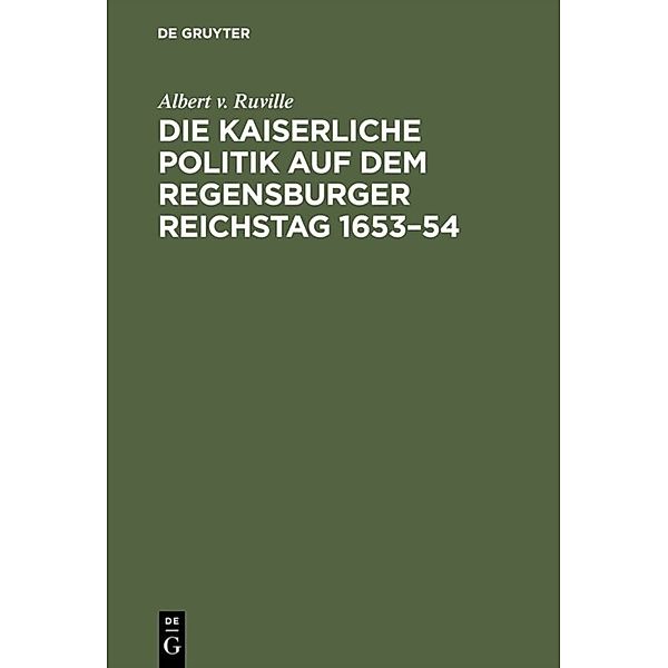 Die kaiserliche Politik auf dem Regensburger Reichstag 1653-54, Albert v. Ruville