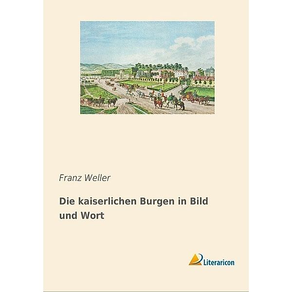 Die kaiserlichen Burgen in Bild und Wort, Franz Weller