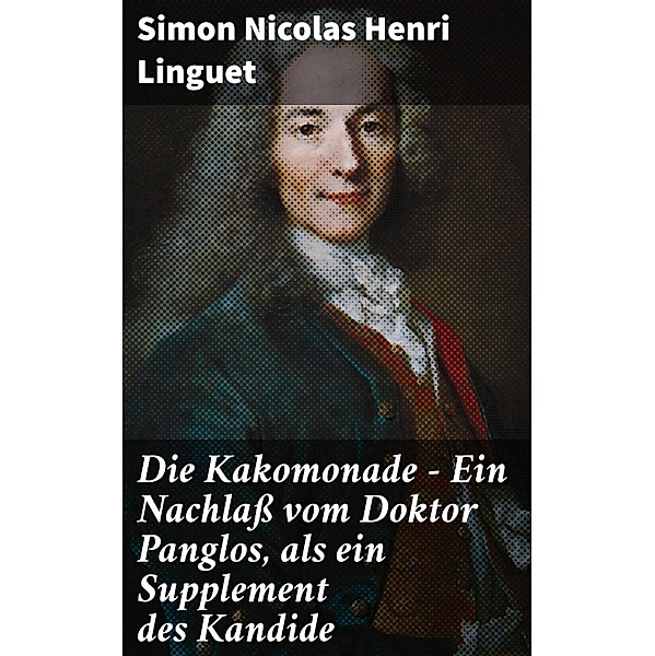 Die Kakomonade - Ein Nachlaß vom Doktor Panglos, als ein Supplement des Kandide, Simon Nicolas Henri Linguet