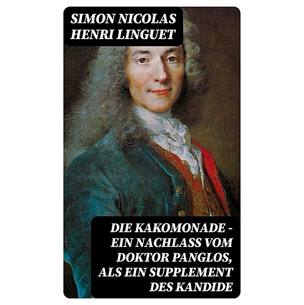 Die Kakomonade - Ein Nachlaß vom Doktor Panglos, als ein Supplement des Kandide, Simon Nicolas Henri Linguet