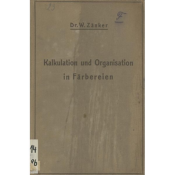 Die Kalkulation und Organisation in Färbereien und verwandten Betrieben, W. Zänker