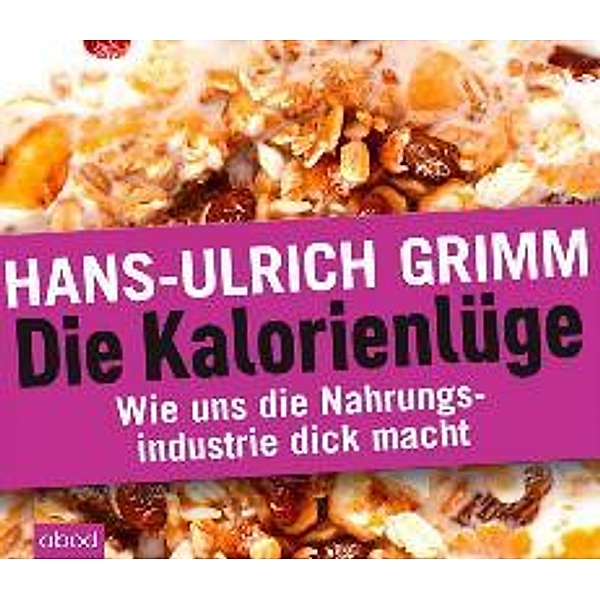 Die Kalorienlüge, 6 Audio-CDs, Hans-Ulrich Grimm
