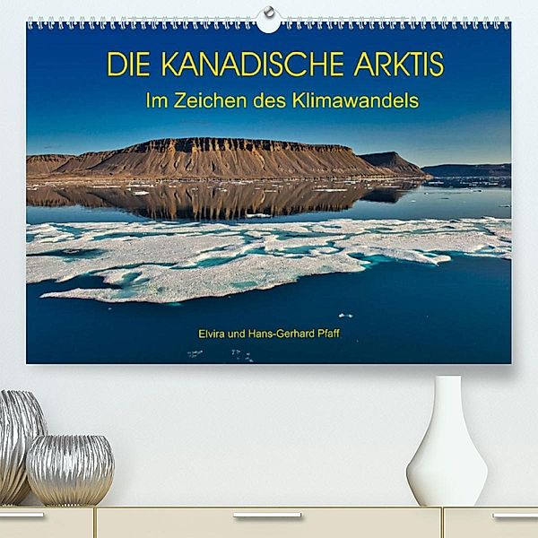 DIE KANADISCHE ARKTIS - Im Zeichen des Klimawandels (Premium, hochwertiger DIN A2 Wandkalender 2021, Kunstdruck in Hochg, Hans-Gerhard Pfaff