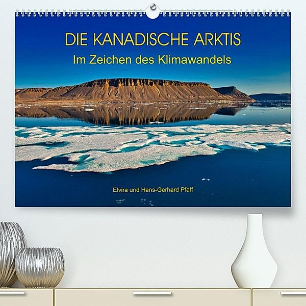 DIE KANADISCHE ARKTIS - Im Zeichen des Klimawandels (Premium, hochwertiger DIN A2 Wandkalender 2021, Kunstdruck in Hochg, Hans-Gerhard Pfaff