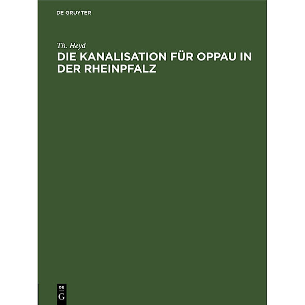 Die Kanalisation für Oppau in der Rheinpfalz, Th. Heyd