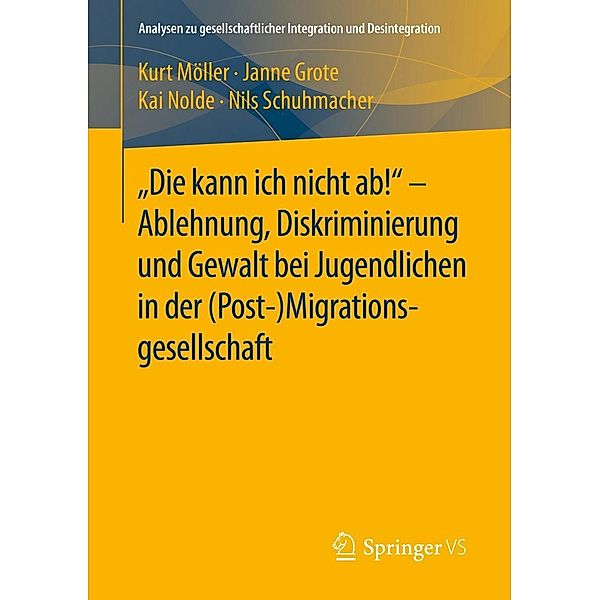 Die kann ich nicht ab! - Ablehnung, Diskriminierung und Gewalt bei Jugendlichen in der (Post-) Migrationsgesellschaft / Analysen zu gesellschaftlicher Integration und Desintegration, Kurt Möller, Janne Grote, Kai Nolde, Nils Schuhmacher