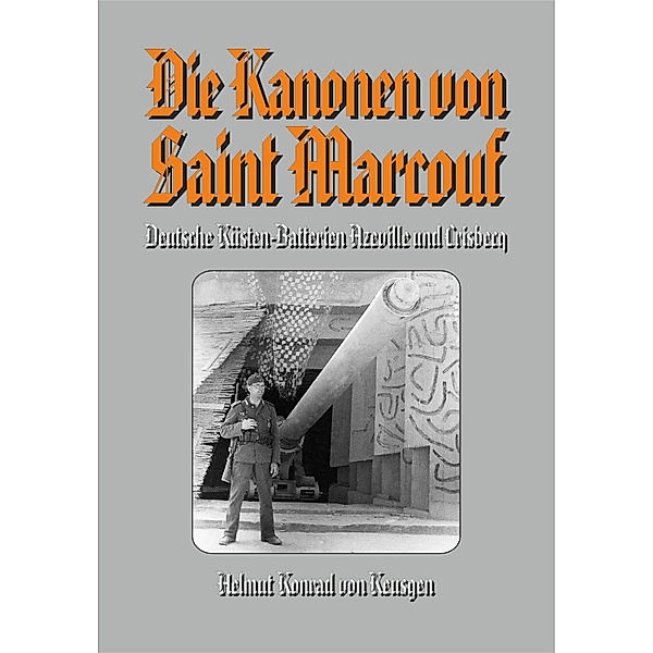 Die Kanonen von Saint Marcouf / Helmut Konrad von Keusgens grosse D-Day-Serie Bd.10, Helmut K von Keusgen